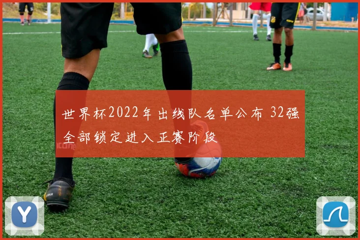 世界杯2022年出线队名单公布 32强全部锁定进入正赛阶段