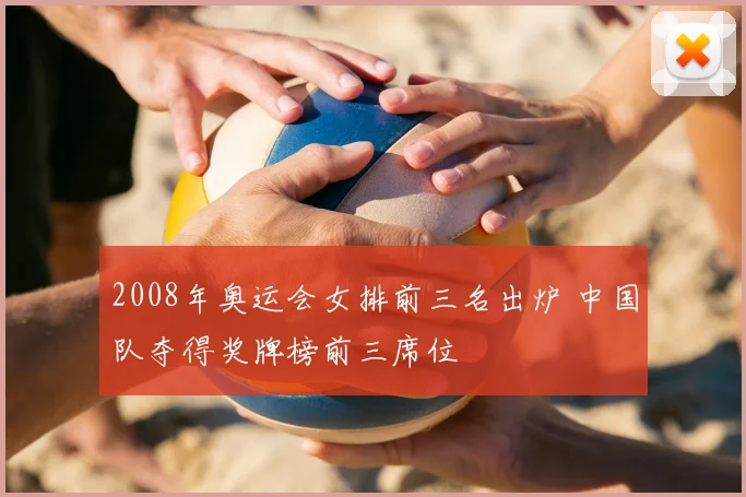 2008年奥运会女排前三名出炉 中国队夺得奖牌榜前三席位
