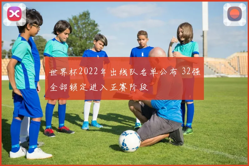 世界杯2022年出线队名单公布 32强全部锁定进入正赛阶段