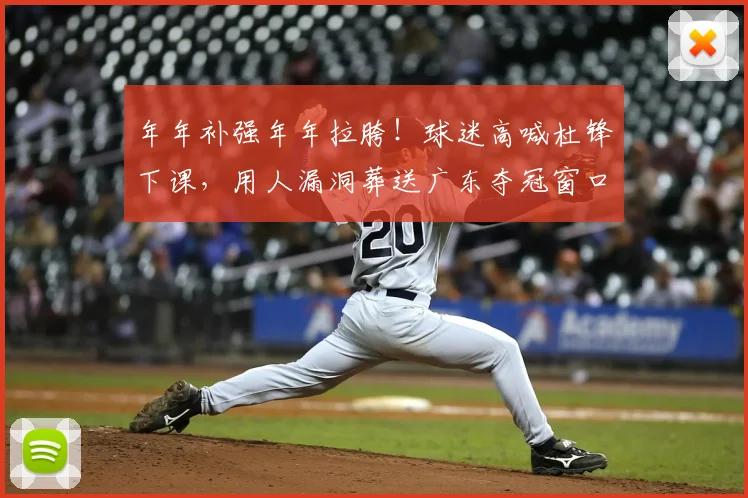 年年补强年年拉胯!球迷高喊杜锋下课,用人漏洞葬送广东夺冠窗口期